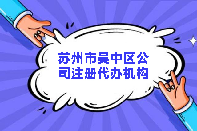 蘇州市吳中區(qū)公司注冊代辦機構(gòu)